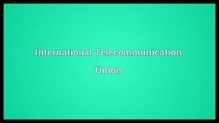 International Telecommunication Union Meaning