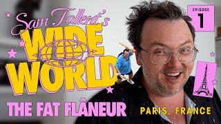 SAM TALLENT'S WIDE WORLD: THE FAT FLÂNEUR - EPISODE I