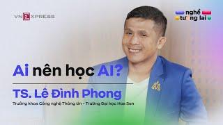 Ai nên học AI? - TS. Lê Đình Phong | #NgheTuonglai T03