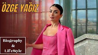 Ozge Yagız Biography and Lifestyle 2023 || Family, Boyfriend, Dating,  Dramas, and Achievements