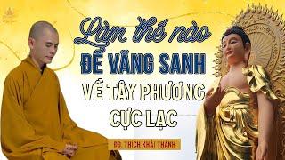 LÀM THẾ NÀO ĐỂ VÃNG SANH VỀ TÂY PHƯƠNG CỰC LẠC? | ĐĐ Thích Khải Thành | Chùa Cự Linh - Hải Dương