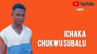 ICHAKA LATEST TRACK CHUKWU SUBALU