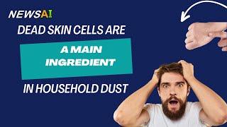 Dead skin cells are a main ingredient in household dust | Science Facts |