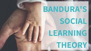 Bandura Social Learning Theory (or Social Cognitive Theory)