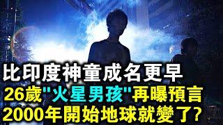 比印度神童成名更早！26歲“火星男孩”再曝最新預言！2000年開始，地球已經“變”了！