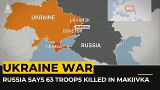 Russia says 63 troops killed in Ukrainian attack on Makiivka