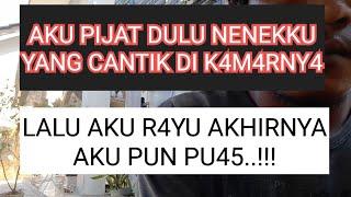 AKU PIJAT DULU NENEKKU DI K4M4NY4 || LALU AKU R4YU..!!!. Cerpen #25