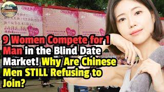 9 Women Compete for 1 Man in the Blind Date Market! Why Are Chinese Men STILL Refusing to Join?