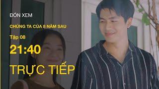 TRỰC TIẾP VTV3 | Full tập 8 - Chúng ta của 8 năm sau