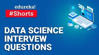 Popular Data Science Interview Questions | #Shorts | Edureka