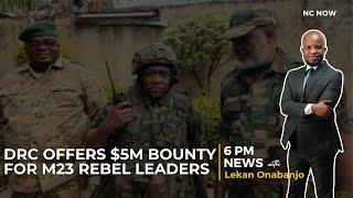 DRC Offers $5M Reward for M23 Rebel Leaders - 6 PM News 8th March 2025