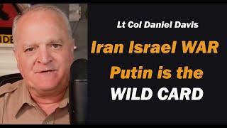 Iran Israel War, Putin is the Wild Card /Lt Col Daniel Davis