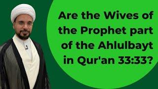 Are the Wives of the Prophet Included in the Ahlulbayt in Quran 33:33? | Sh. Mohammed Al-Hilli