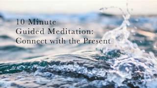 10 Minute Guided Meditation: Connect with the Present