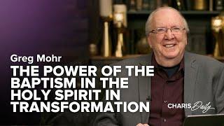 The Power of the Baptism in the Holy Spirit in Transformation - Greg Mohr - Charis Daily - S6 Ep14