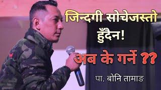 जिन्दगी सोचे जस्तो हुँदैन! || अब के गर्ने? || PS.BONEY TAMANG || Boney tamang || words of god