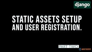 Django static assets setup and user email registration.Django Authentication Tutorial#2