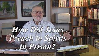 How Did Jesus Preach to Spirits in Prison? 1 Peter 3: 19-20. (#160)