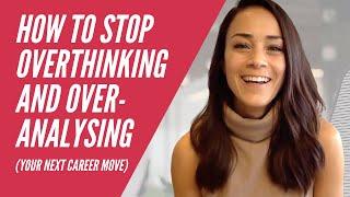 How to stop overthinking your next career move