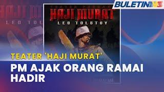 TEATER 'HAJI MURAT' | PM Ajak Orang Ramai Hadir, Hayati Pementasan