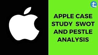 Apple Case Study | SWOT and PESTLE Analysis | Total Assignment Help