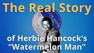 The Real Story Behind Herbie Hancock’s Watermelon Man