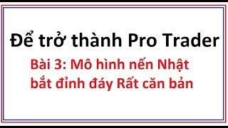 Để trở thành Pro Trader Bài 3: Mô hình nến Nhật bắt đỉnh bắt đáy không thể bỏ qua - Kỹ thuật trade