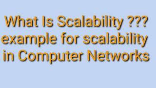 8.what is scalability with example??Exaplain scalability using Computer Network diagram ??