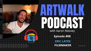 ArtWalk Podcast - Filmmaker Eric Latek (EP #08) - Indie Filmmaking