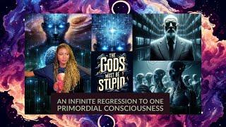 The Gods Must Be Stupid/ An Infinite Regression to One Primordial Consciousness