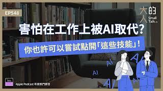 EP548 害怕在工作上被 #AI 取代？你也許可以嘗試點開「這些技能」！｜大人的Small Talk