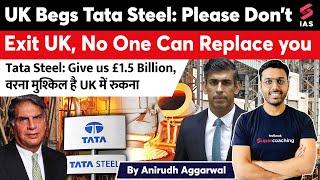 UK begs Tata Steel to not leave UK. Tata warns to shut operations if not given £1.5 Billion. Anirudh