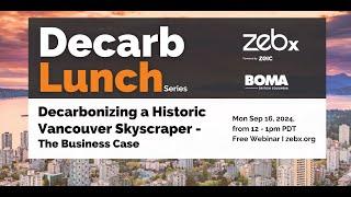 Decarbonizing a Historic Vancouver Skyscraper – The Business Case. ZEBx Decarb Lunch Sep 16, 2024