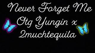 Never Forget Me “ OTG YUNGIN X 2MUCHTEQUILA