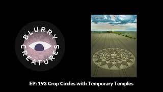 EP: 193 Crop Circles with Temporary Temples - Blurry Creatures