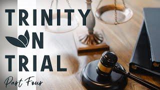 Understanding the Trinity - Trinity On Trial ─ part 4 of 4 ─ Jim Staley