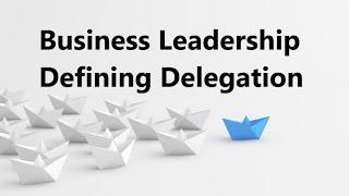 Business Leadership: Defining Delegation