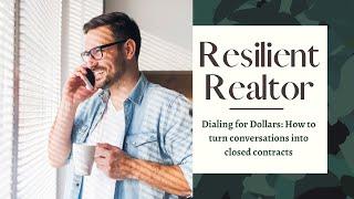 Dialing for Dollars: How to turn conversations into closed contracts! - Resilient Realtor #7