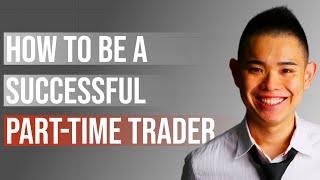 Part-time Trading: How To Be A Successful Trader Without Quitting Your Full-time Job