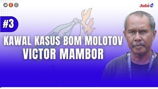 #3 KAWAL KASUS BOM MOLOTOV VICTOR MAMBOR