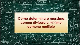 Come determinare massimo comun divisore e minimo comune multiplo