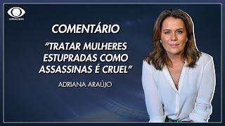 Adriana Araújo: “Tratar mulheres estupradas como se fossem assassinas é cruel”