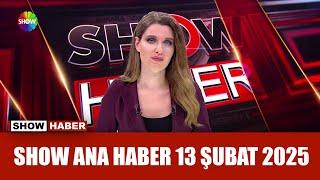 Show Ana Haber 13 Şubat 2025