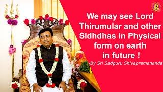 We may see Lord Thirumular and other Sidhdhas in Physical form on earth in future !