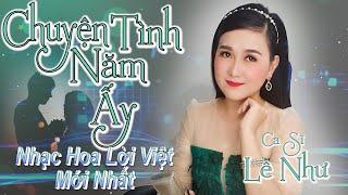 (LIVE) CHUYỆN TÌNH NĂM ẤY - Nhạc Hoa Lời Việt Mới Hay Nhất, Nhạc Hoa Chọn Lọc Đặc Sắc - Lê Như