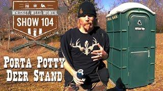 (#104) Porta Potty Deer Stand WHISKEY. WEED. WOMEN. with Steve Jessup