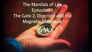 The Mandala of Life/ Episode 19/ The Gate 2/Direction and the Magnetic Monopole