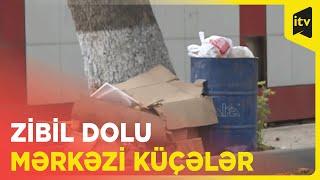 Zibil dolu mərkəzi küçələr: problem nə zaman həllini tapacaq?