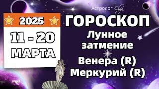 ⭐ГОРОСКОП 11-20 МАРТА 2025 | ЗАТМЕНИЕ Olga Astrology© #март2025