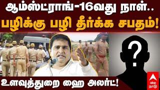 Armstrong Murder | ஆம்ஸ்ட்ராங் - 16வது நாள்..பழிக்கு பழி தீர்க்க சபதம்!உளவுத்துறை ஹை அலர்ட்!